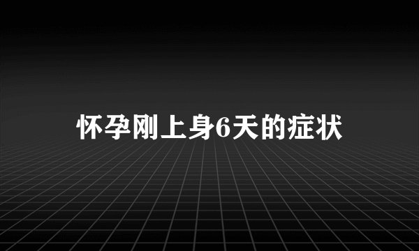 怀孕刚上身6天的症状