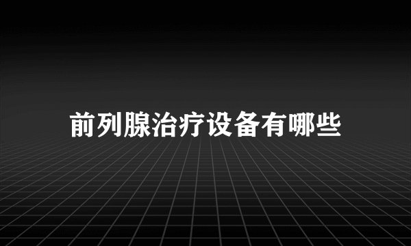 前列腺治疗设备有哪些