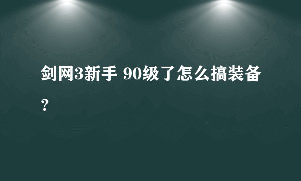 剑网3新手 90级了怎么搞装备?