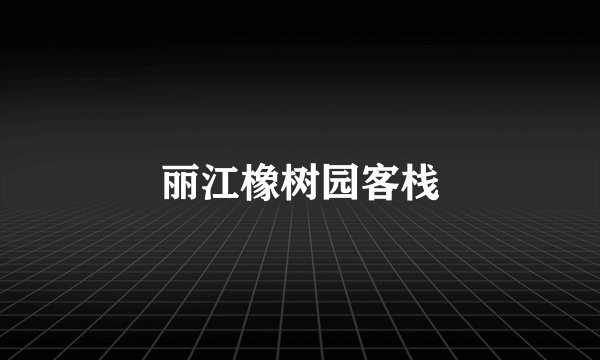 丽江橡树园客栈
