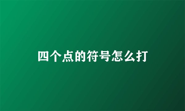 四个点的符号怎么打