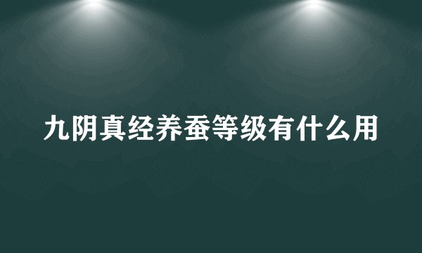 九阴真经养蚕等级有什么用