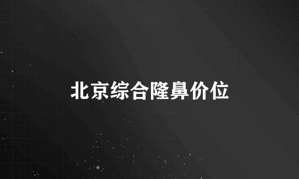 北京综合隆鼻价位