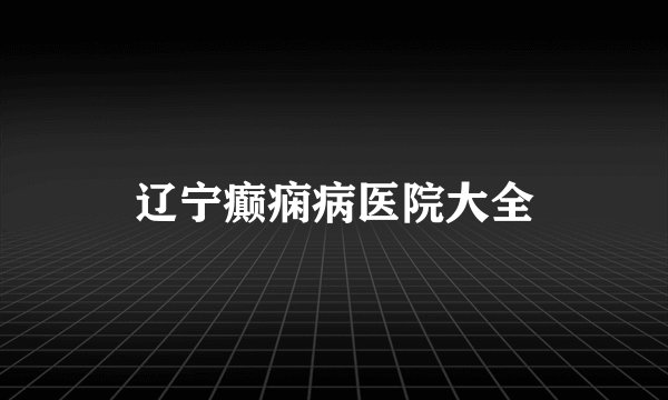 辽宁癫痫病医院大全