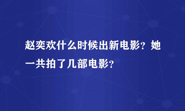 赵奕欢什么时候出新电影？她一共拍了几部电影？