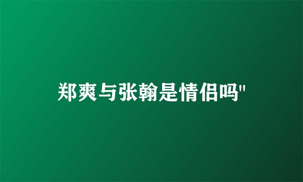 郑爽与张翰是情侣吗