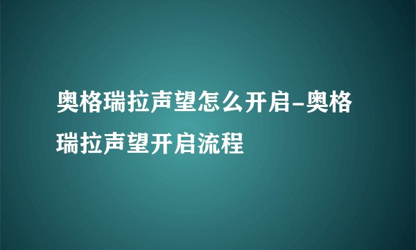 奥格瑞拉声望怎么开启-奥格瑞拉声望开启流程