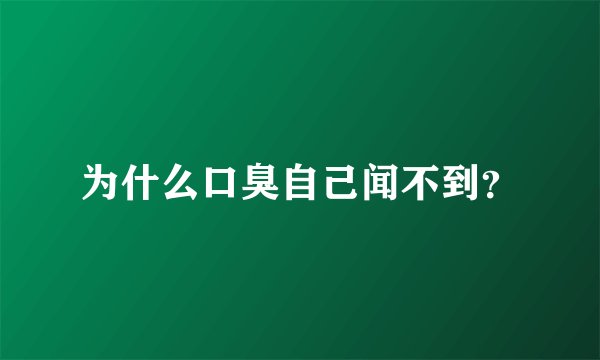 为什么口臭自己闻不到？