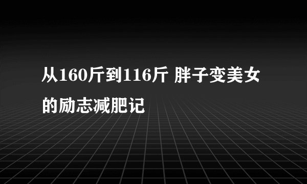 从160斤到116斤 胖子变美女的励志减肥记