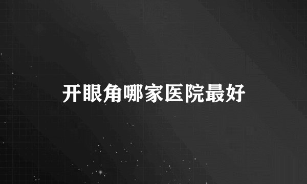 开眼角哪家医院最好