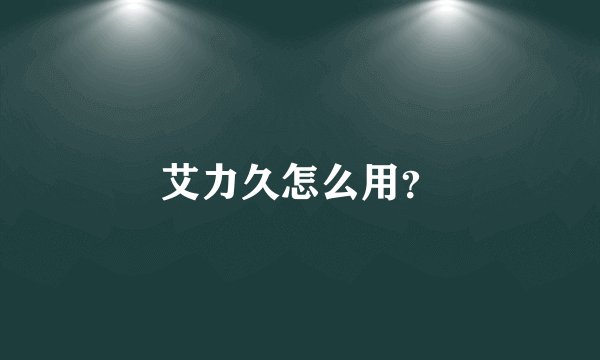 艾力久怎么用？