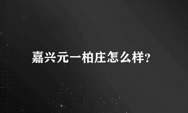 嘉兴元一柏庄怎么样？