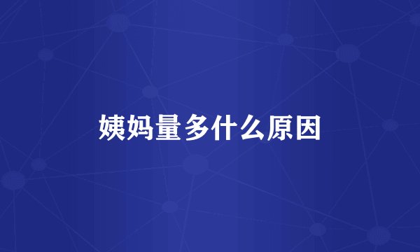 姨妈量多什么原因