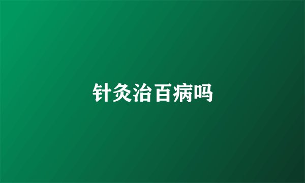 针灸治百病吗