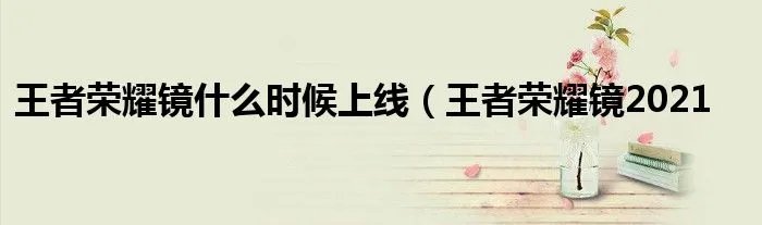 王者荣耀镜什么时候上线（王者荣耀镜2021