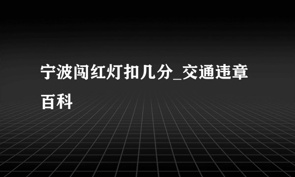 宁波闯红灯扣几分_交通违章百科