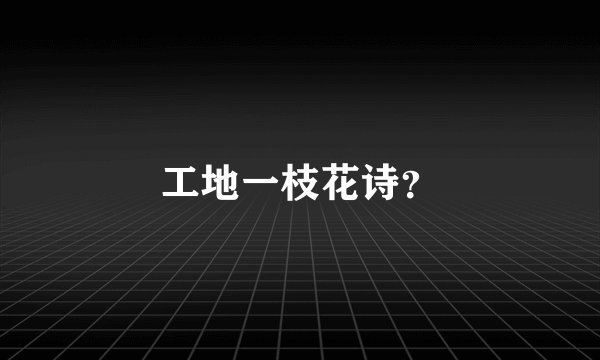 工地一枝花诗？
