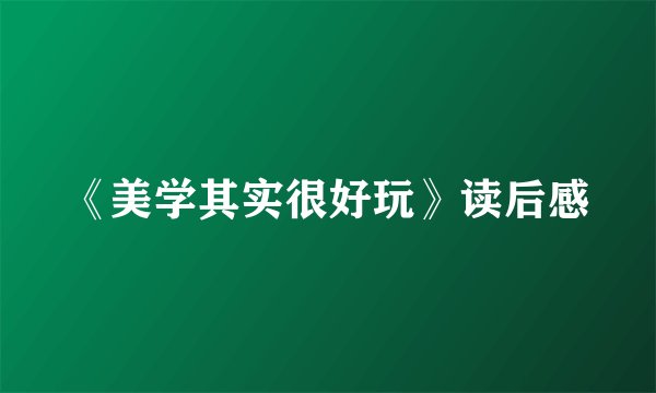 《美学其实很好玩》读后感