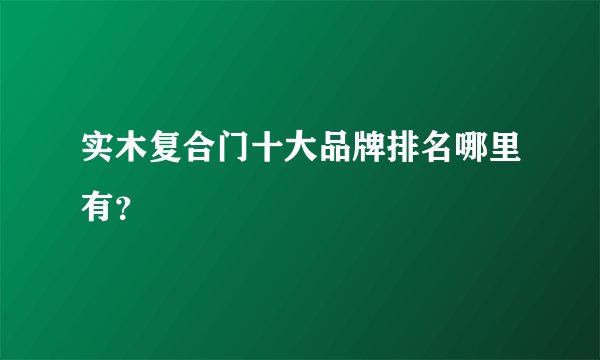 实木复合门十大品牌排名哪里有?