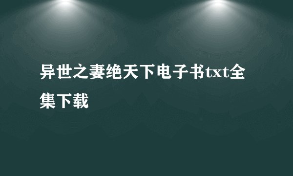异世之妻绝天下电子书txt全集下载