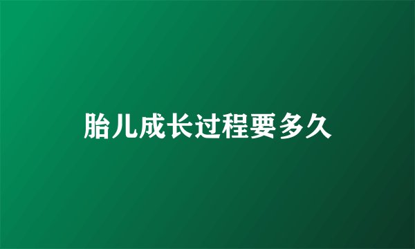 胎儿成长过程要多久