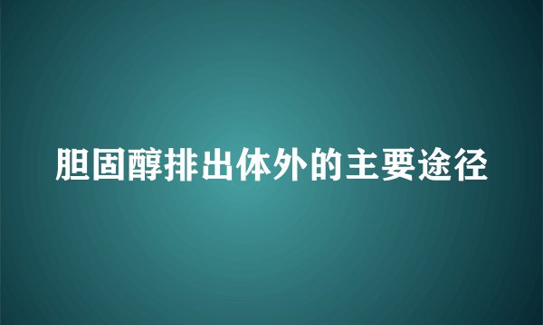 胆固醇排出体外的主要途径