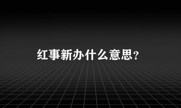 红事新办什么意思？