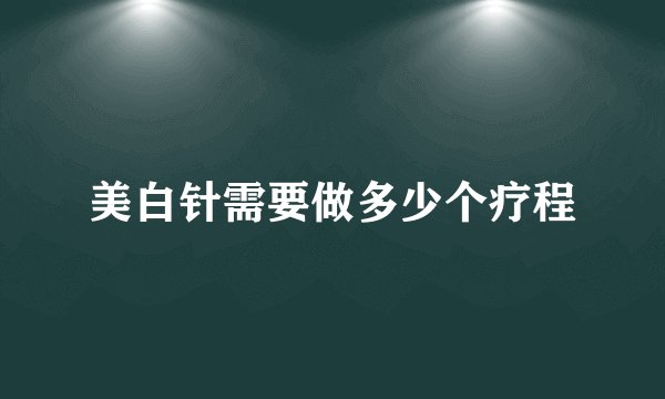 美白针需要做多少个疗程