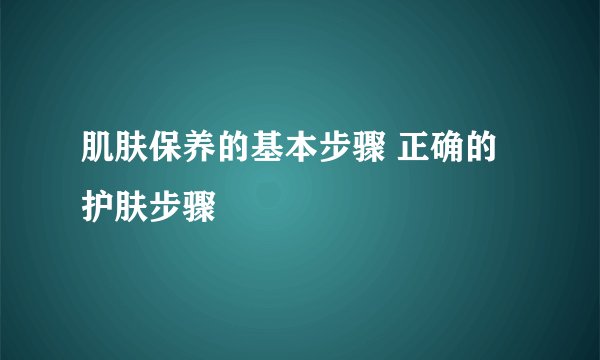 肌肤保养的基本步骤 正确的护肤步骤