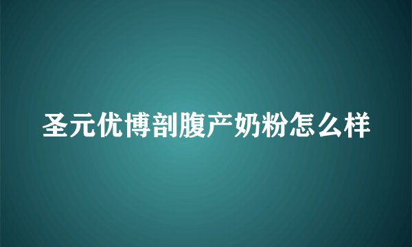 圣元优博剖腹产奶粉怎么样