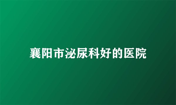 襄阳市泌尿科好的医院