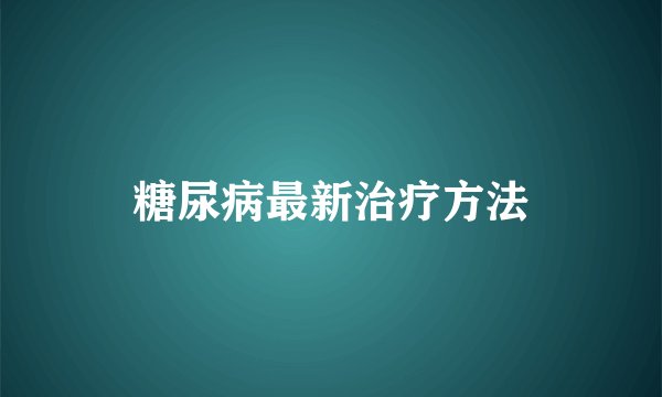 糖尿病最新治疗方法
