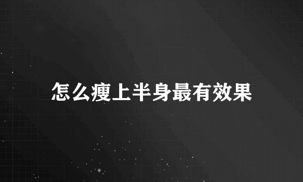 怎么瘦上半身最有效果