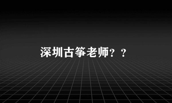 深圳古筝老师？？