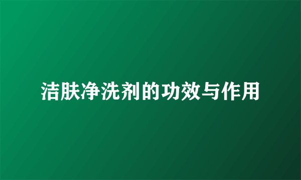 洁肤净洗剂的功效与作用