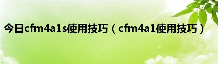 今日cfm4a1s使用技巧（cfm4a1使用技巧）
