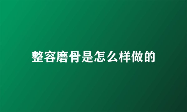 整容磨骨是怎么样做的