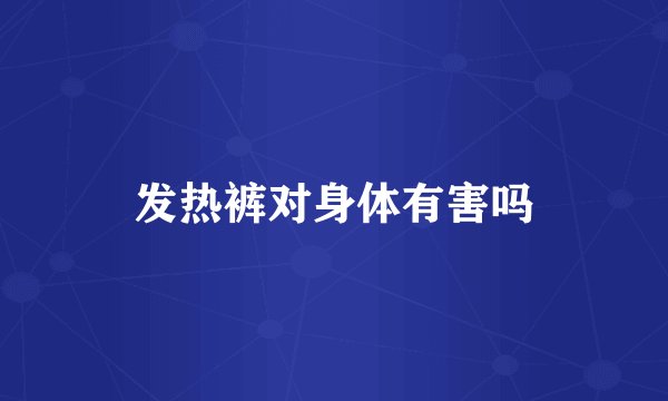 发热裤对身体有害吗