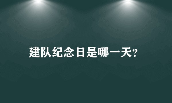 建队纪念日是哪一天？