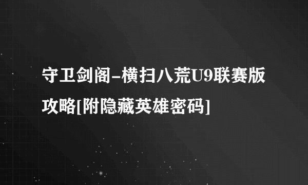 守卫剑阁-横扫八荒U9联赛版攻略[附隐藏英雄密码]