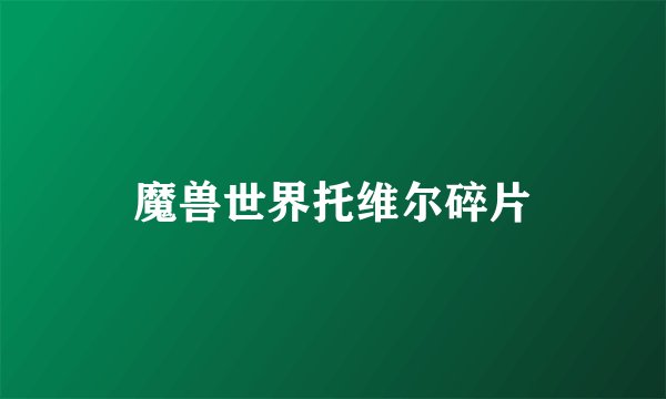 魔兽世界托维尔碎片