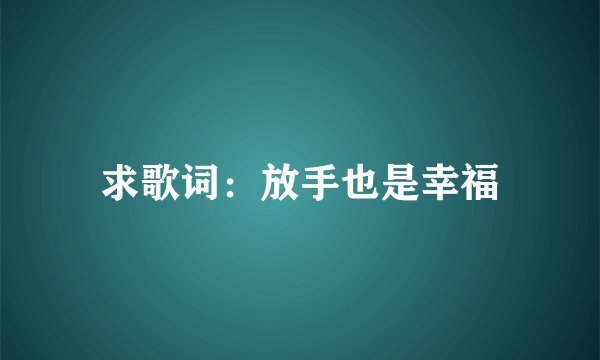 求歌词：放手也是幸福
