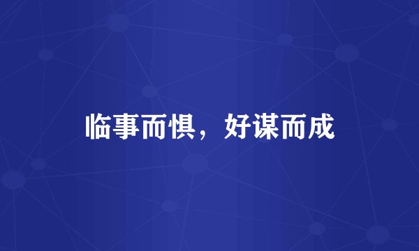 临事而惧,好谋而成