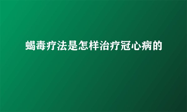 蝎毒疗法是怎样治疗冠心病的