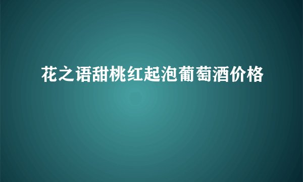 花之语甜桃红起泡葡萄酒价格