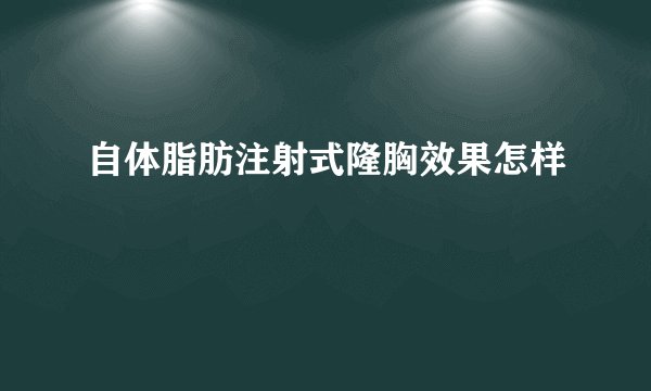 自体脂肪注射式隆胸效果怎样