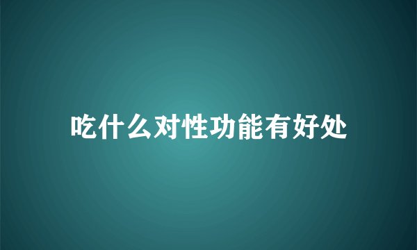 吃什么对性功能有好处