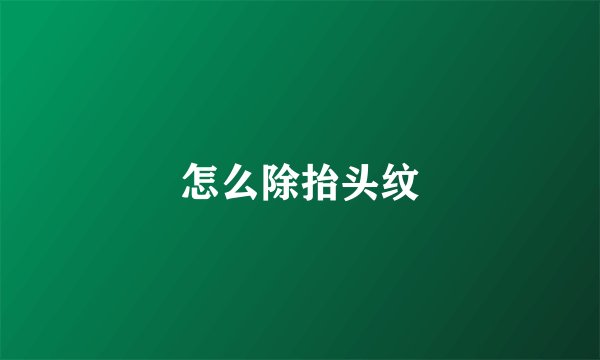 怎么除抬头纹