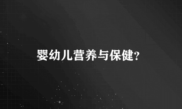 婴幼儿营养与保健？
