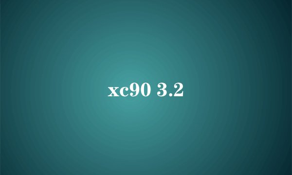 xc90 3.2